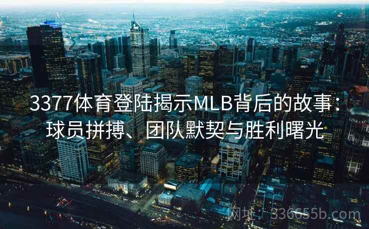 3377体育登陆揭示MLB背后的故事：球员拼搏、团队默契与胜利曙光