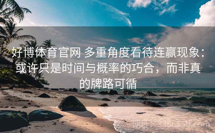 好博体育官网 多重角度看待连赢现象：或许只是时间与概率的巧合，而非真的牌路可循